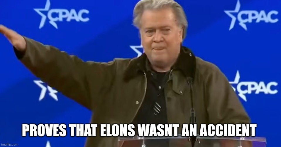 There werent enough bannon memes today, anyone who tried to defend musks salute as a wave, tut tut | PROVES THAT ELONS WASNT AN ACCIDENT | image tagged in bannon the fascist,elon the nazi,gut the gubmint,dictatorship,globalist ashkenazi puppets | made w/ Imgflip meme maker