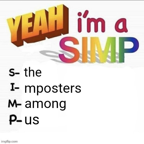 sthe imposters among pus | the; mposters; among; us | image tagged in yeah im a simp | made w/ Imgflip meme maker