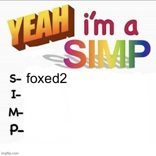 Yeah im a simp | foxed2 | image tagged in yeah im a simp | made w/ Imgflip meme maker
