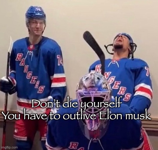 Wisdom | Don’t die yourself
You have to outlive Elon musk | image tagged in ryan reaves | made w/ Imgflip meme maker