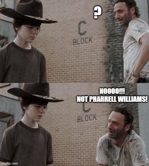 because I'm "happy" | ? NOOOO!!!
NOT PHARRELL WILLIAMS! | image tagged in memes,rick and carl | made w/ Imgflip meme maker