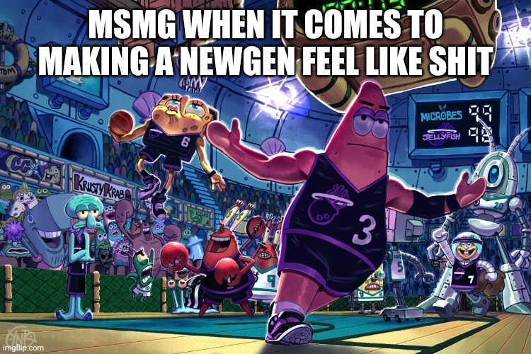 Patrick Dunk Meme | MSMG WHEN IT COMES TO MAKING A NEWGEN FEEL LIKE SHIT | image tagged in patrick dunk meme | made w/ Imgflip meme maker