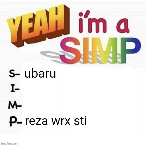 Yeah im a simp | ubaru; reza wrx sti | image tagged in yeah im a simp,subaru,impreza,wrx,sti | made w/ Imgflip meme maker