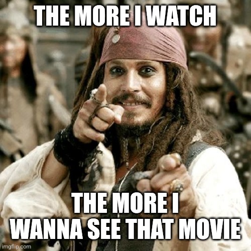POINT JACK | THE MORE I WATCH THE MORE I WANNA SEE THAT MOVIE | image tagged in point jack | made w/ Imgflip meme maker