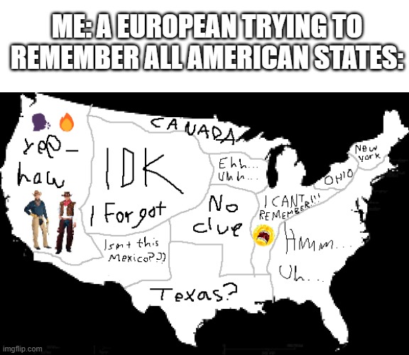 ME: A EUROPEAN TRYING TO REMEMBER ALL AMERICAN STATES: | image tagged in geography,usa,european | made w/ Imgflip meme maker