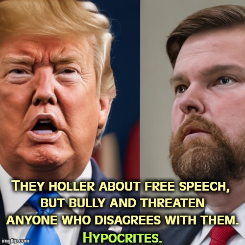 They holler about free speech, 
but bully and threaten anyone who disagrees with them. Hypocrites. | image tagged in trump,jd vance,free speech,bullying,threats,conservative hypocrisy | made w/ Imgflip meme maker