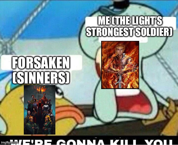 Squidward Scaring Child | ME (THE LIGHT’S STRONGEST SOLDIER); FORSAKEN (SINNERS) | image tagged in squidward scaring child | made w/ Imgflip meme maker