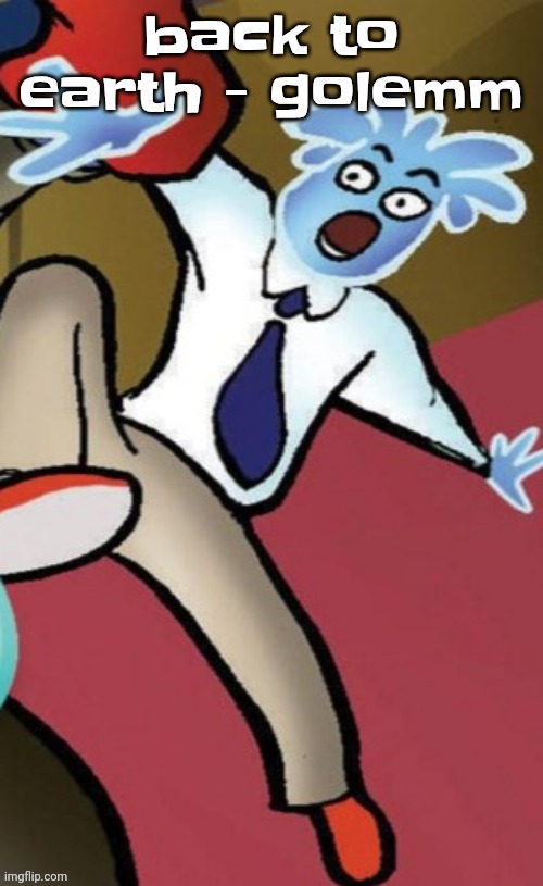 Senator pal bluman | back to earth - golemm | image tagged in senator pal bluman | made w/ Imgflip meme maker