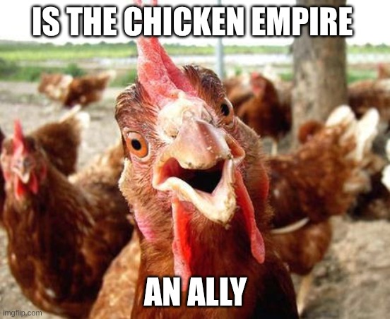 Chicken | IS THE CHICKEN EMPIRE; AN ALLY | image tagged in chicken | made w/ Imgflip meme maker