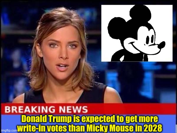 Record breaking prediction | Donald Trump is expected to get more write-in votes than Micky Mouse in 2028 | image tagged in breaking news,prediction,donald trump | made w/ Imgflip meme maker