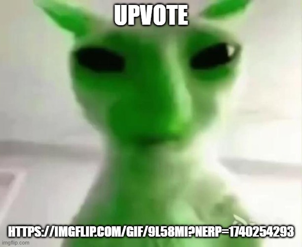 goofy ahh alien cat | UPVOTE; HTTPS://IMGFLIP.COM/GIF/9L58MI?NERP=1740254293 | image tagged in goofy ahh alien cat | made w/ Imgflip meme maker