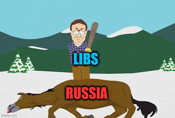 Beating a dead horse | LIBS RUSSIA | image tagged in beating a dead horse | made w/ Imgflip meme maker
