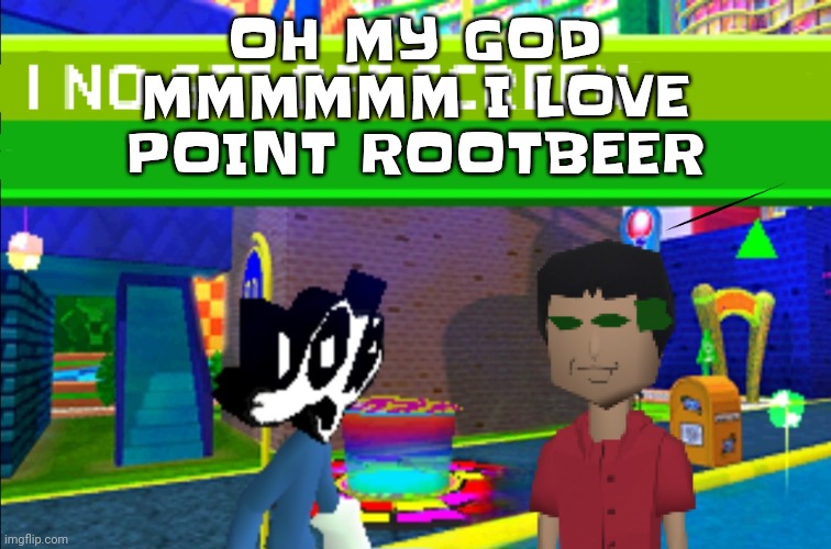 My tongue just nutted | OH MY GOD MMMMMM I LOVE POINT ROOTBEER | image tagged in i no get off screen | made w/ Imgflip meme maker