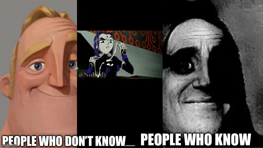 Traumatized Mr. Incredible | PEOPLE WHO DON’T KNOW; PEOPLE WHO KNOW | image tagged in traumatized mr incredible | made w/ Imgflip meme maker