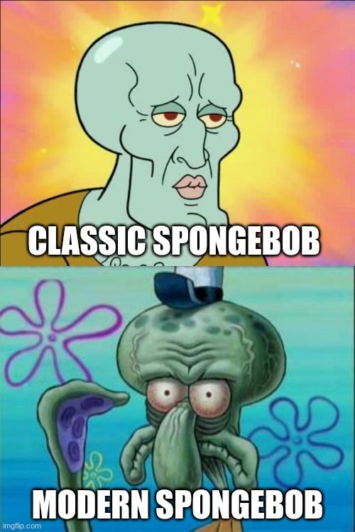 Nostalgia | CLASSIC SPONGEBOB; MODERN SPONGEBOB | image tagged in memes,squidward,spongebob | made w/ Imgflip meme maker