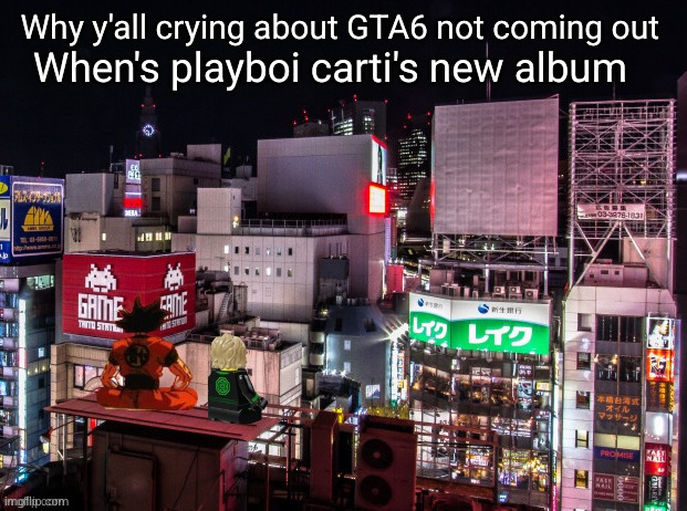 I've been waiting for that | Why y'all crying about GTA6 not coming out; When's playboi carti's new album | image tagged in goku and lloyd chilling,goku,playboi carti,carti,gta6,gta | made w/ Imgflip meme maker