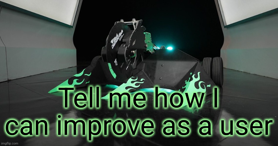 SAWBLAZE | Tell me how I can improve as a user | image tagged in sawblaze | made w/ Imgflip meme maker