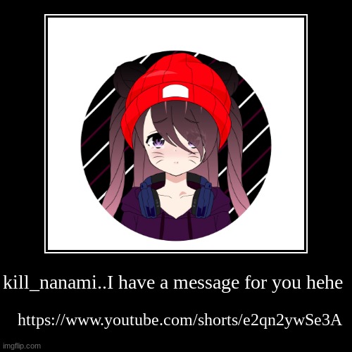 I don't like being her little sister lol | https://www.youtube.com/shorts/e2qn2ywSe3A | kill_nanami..I have a message for you hehe | image tagged in funny,demotivationals | made w/ Imgflip demotivational maker