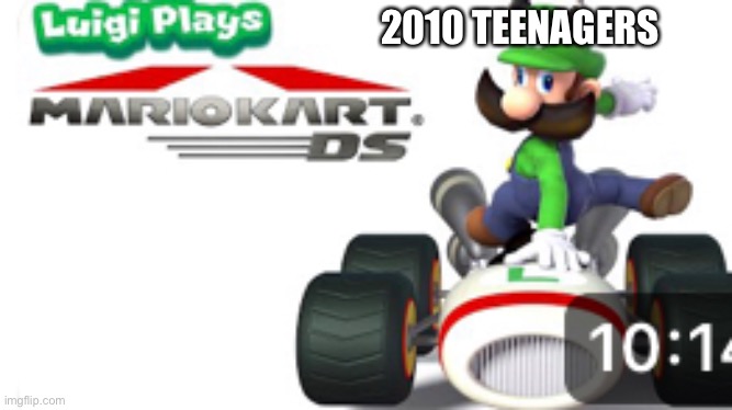 2010 teens were sure riled up | 2010 TEENAGERS | image tagged in 2010,luigi | made w/ Imgflip meme maker