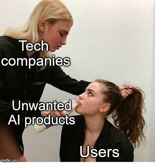 I'm looking at you, Microsoft. | Tech 
companies; Unwanted AI products; Users | image tagged in force feed,memes,ai | made w/ Imgflip meme maker