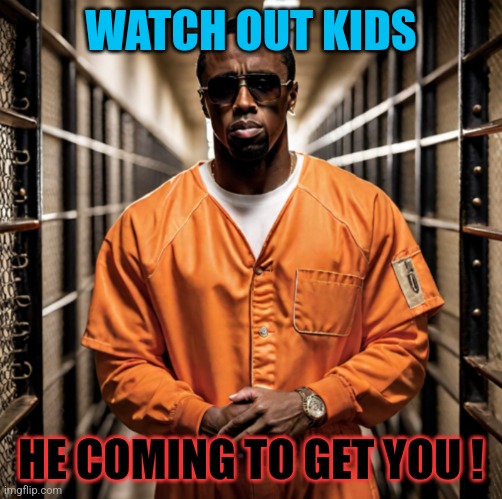 If you see him, better lock him back up ! | WATCH OUT KIDS; HE COMING TO GET YOU ! | image tagged in p diddy diddler inmate prison | made w/ Imgflip meme maker
