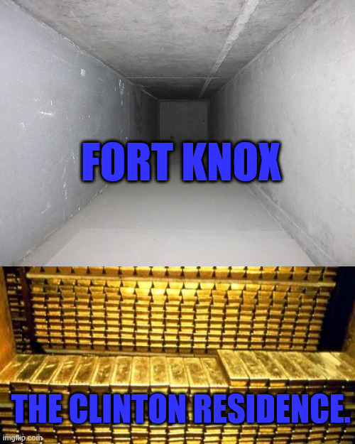 Clinton Gold | FORT KNOX; THE CLINTON RESIDENCE. | image tagged in gold bars | made w/ Imgflip meme maker