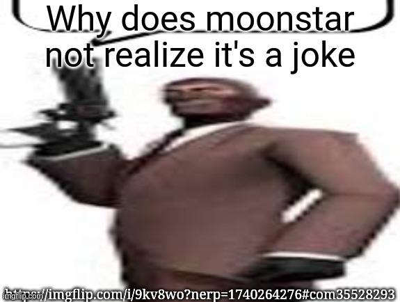 Tf2 spy | Why does moonstar not realize it's a joke; https://imgflip.com/i/9kv8wo?nerp=1740264276#com35528293 | image tagged in tf2 spy,msmg,memes | made w/ Imgflip meme maker