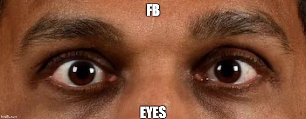 FBEYES | FB; EYES | image tagged in kash fbeyes | made w/ Imgflip meme maker