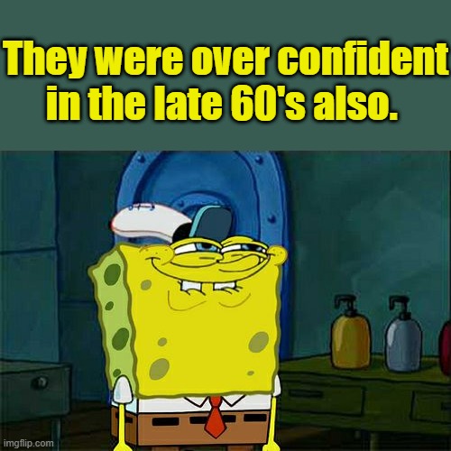 Same old same old, but theres more this time .. Its like the zombie movies | They were over confident in the late 60's also. | image tagged in memes,don't you squidward | made w/ Imgflip meme maker