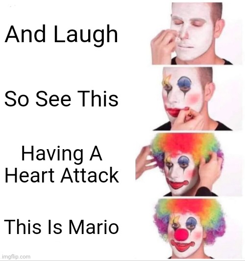 And Laugh So See This Having A Heart Attack This Is Mario | image tagged in memes,clown applying makeup | made w/ Imgflip meme maker