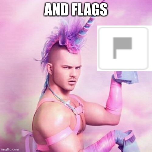 Unicorn MAN Meme | AND FLAGS | image tagged in memes,unicorn man | made w/ Imgflip meme maker