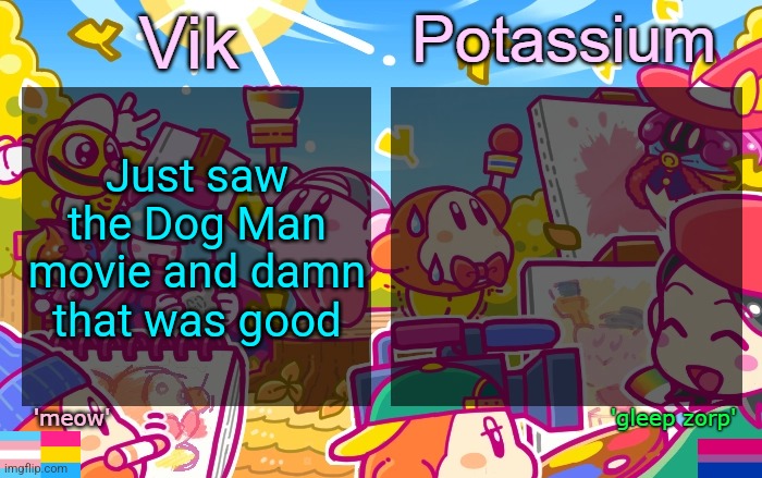 they put like 5 books into that 1 movie | Just saw the Dog Man movie and damn that was good | image tagged in viktassium kirby template | made w/ Imgflip meme maker