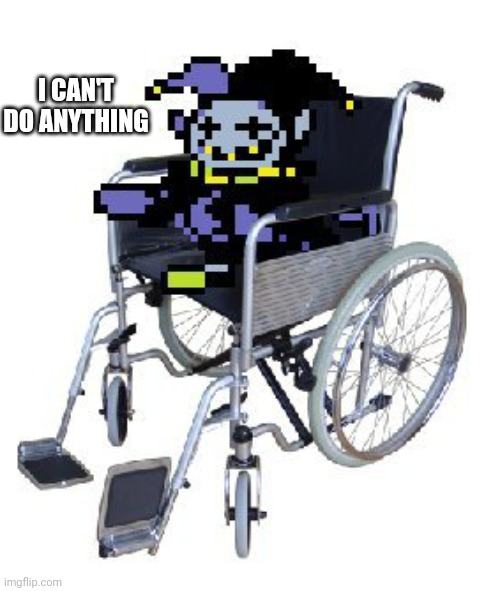 Jevil in a wheelchair | I CAN'T DO ANYTHING | image tagged in jevil in a wheelchair | made w/ Imgflip meme maker