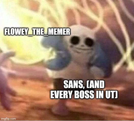 B R U H | FLOWEY_THE_MEMER; SANS, (AND EVERY BOSS IN UT) | image tagged in memes,sans undertale,undertale,flowey_the_memer,sans running,genocide | made w/ Imgflip meme maker