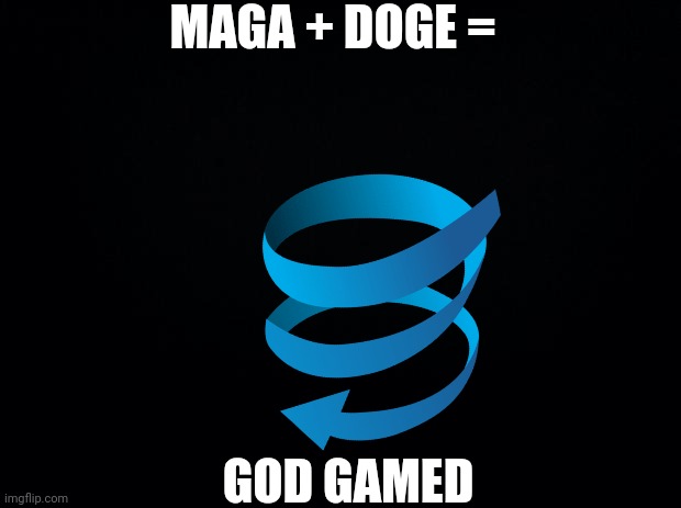 You got game | MAGA + DOGE =; GOD GAMED | image tagged in black background | made w/ Imgflip meme maker