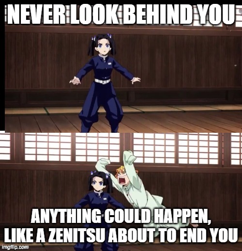 Anything Could Happen | NEVER LOOK BEHIND YOU; ANYTHING COULD HAPPEN, LIKE A ZENITSU ABOUT TO END YOU | image tagged in zenitsu | made w/ Imgflip meme maker