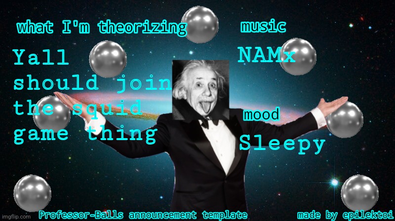 Professor Balls announcement | NAMx; Yall should join the squid game thing; Sleepy | image tagged in professor balls announcement | made w/ Imgflip meme maker