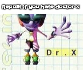 Mods, add one electron to every atom in this motherfucker's body | Repost if you hate doctor x | made w/ Imgflip meme maker