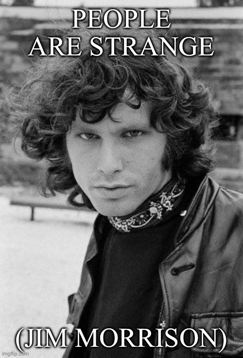 Strange | PEOPLE ARE STRANGE; (JIM MORRISON) | image tagged in jim morrison 13 | made w/ Imgflip meme maker