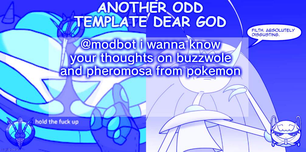 ANOTHER ODD ANNOUNCEMENT TEMPLATE DEAR GOD | @modbot i wanna know your thoughts on buzzwole and pheromosa from pokemon | image tagged in another odd announcement template dear god | made w/ Imgflip meme maker