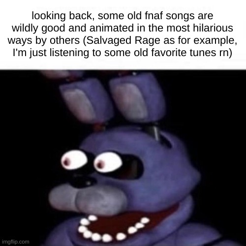 Bonnie Eye Pop | looking back, some old fnaf songs are wildly good and animated in the most hilarious ways by others (Salvaged Rage as for example, I'm just listening to some old favorite tunes rn) | image tagged in bonnie eye pop | made w/ Imgflip meme maker