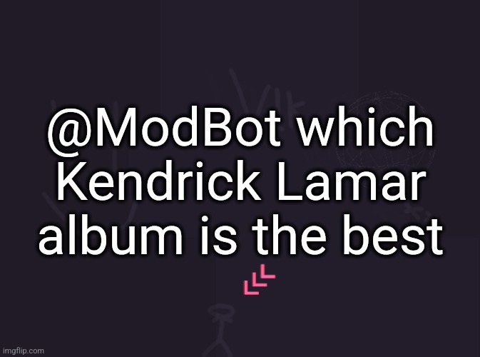 vik's image | @ModBot which Kendrick Lamar album is the best | image tagged in vik's image | made w/ Imgflip meme maker