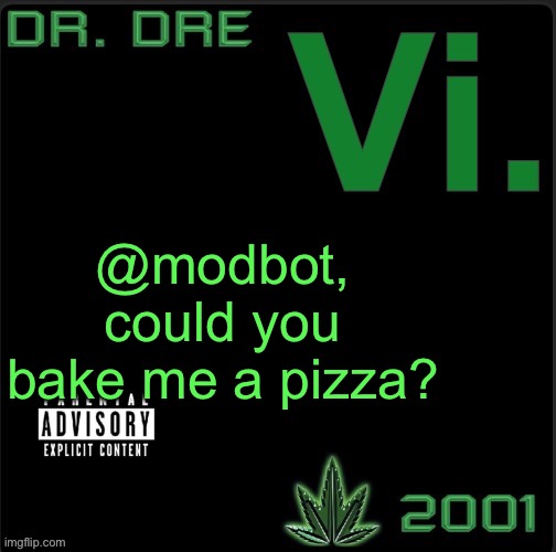 Vi. template | @modbot, could you bake me a pizza? | image tagged in vi template | made w/ Imgflip meme maker