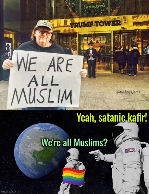 Queers for Palestine! Trans Talibaan! | Yeah, satanic kafir! We're all Muslims? | image tagged in memes,always has been,muslim,islam,lgbt,liberal logic | made w/ Imgflip meme maker