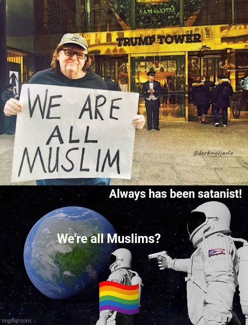 Ahmadullah! | Always has been satanist! We're all Muslims? | image tagged in memes,always has been,islam,lgbt,dark humor,allahu akbar | made w/ Imgflip meme maker