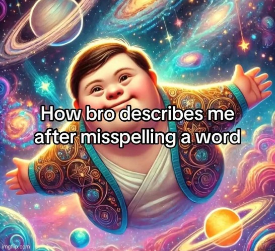 Harmless spelling mistake | image tagged in special ed | made w/ Imgflip meme maker