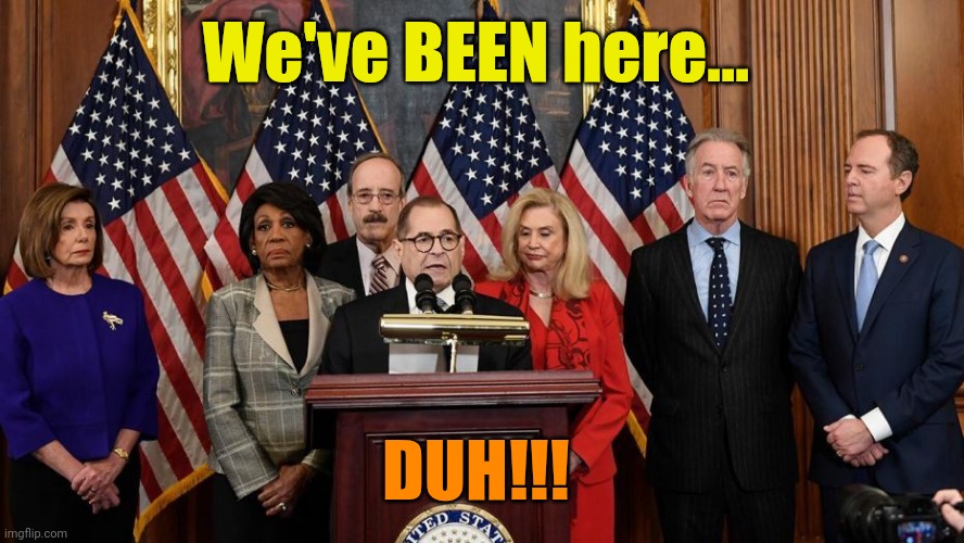 House Democrats | We've BEEN here... DUH!!! | image tagged in house democrats | made w/ Imgflip meme maker