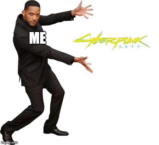 Cyberpunk 2077 is the best | ME | image tagged in tada will smith | made w/ Imgflip meme maker