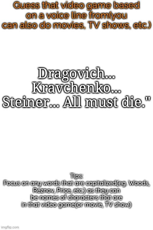 Wow guys, new totally original temp | Dragovich... Kravchenko... Steiner... All must die." | image tagged in guess that video game based on a voice line from it,msmg,memes | made w/ Imgflip meme maker