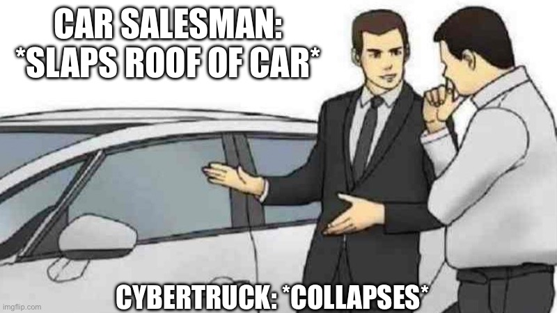 Car Salesman Slaps Roof Of Car | CAR SALESMAN: *SLAPS ROOF OF CAR*; CYBERTRUCK: *COLLAPSES* | image tagged in memes,car salesman slaps roof of car | made w/ Imgflip meme maker